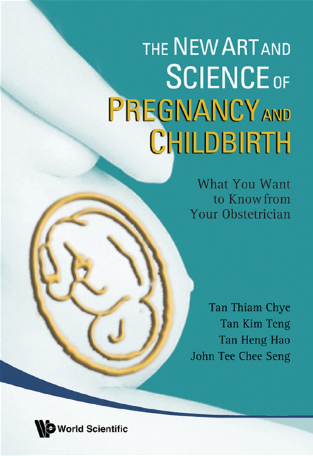 New Art And Science Of Pregnancy And Childbirth, The: What You Want To Know From Your Obstetrician 