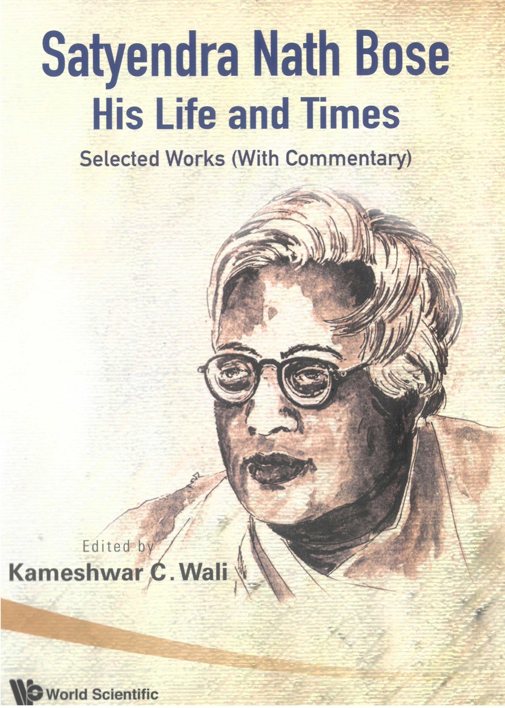 Satyendra Nath Bose -- His Life And Times: Selected Works (With Commentary) 