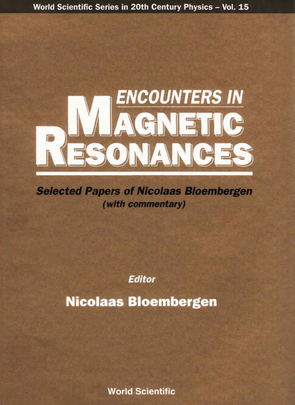 ENCOUNTERS IN MAGNETIC RESONANCES (V15) Selected Papers of Nicolaas Bloembergen (With Commentary) 
