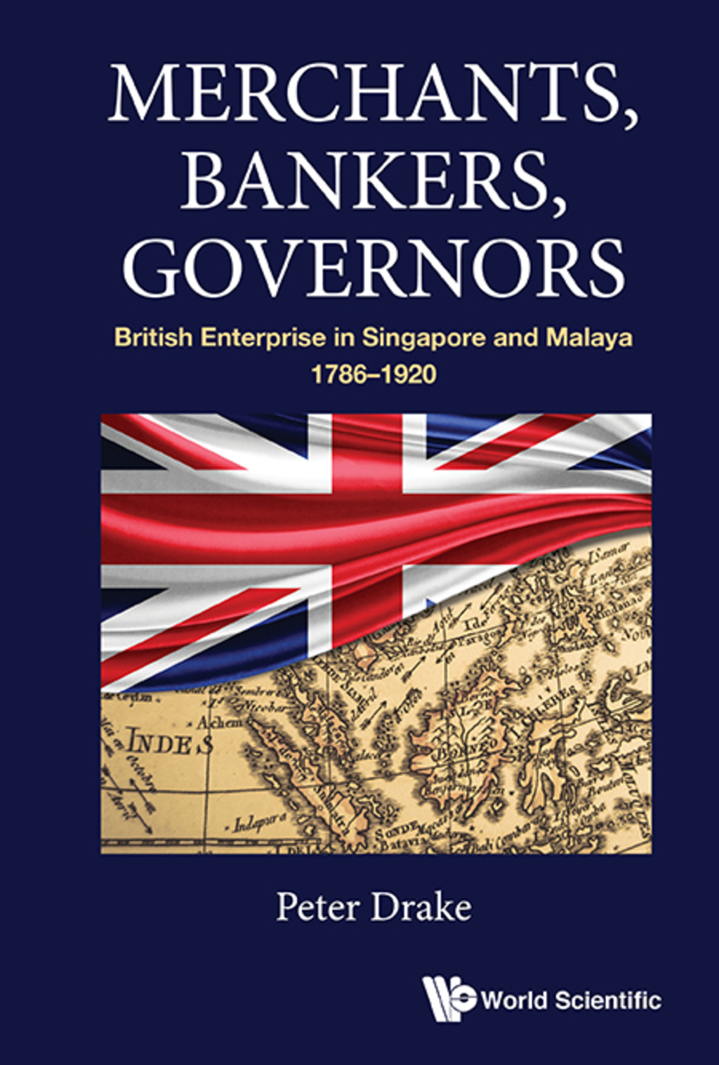 Merchants, Bankers, Governors: British Enterprise in Singapore and Malaya, 1786Ã¢â‚¬â€œ1920 