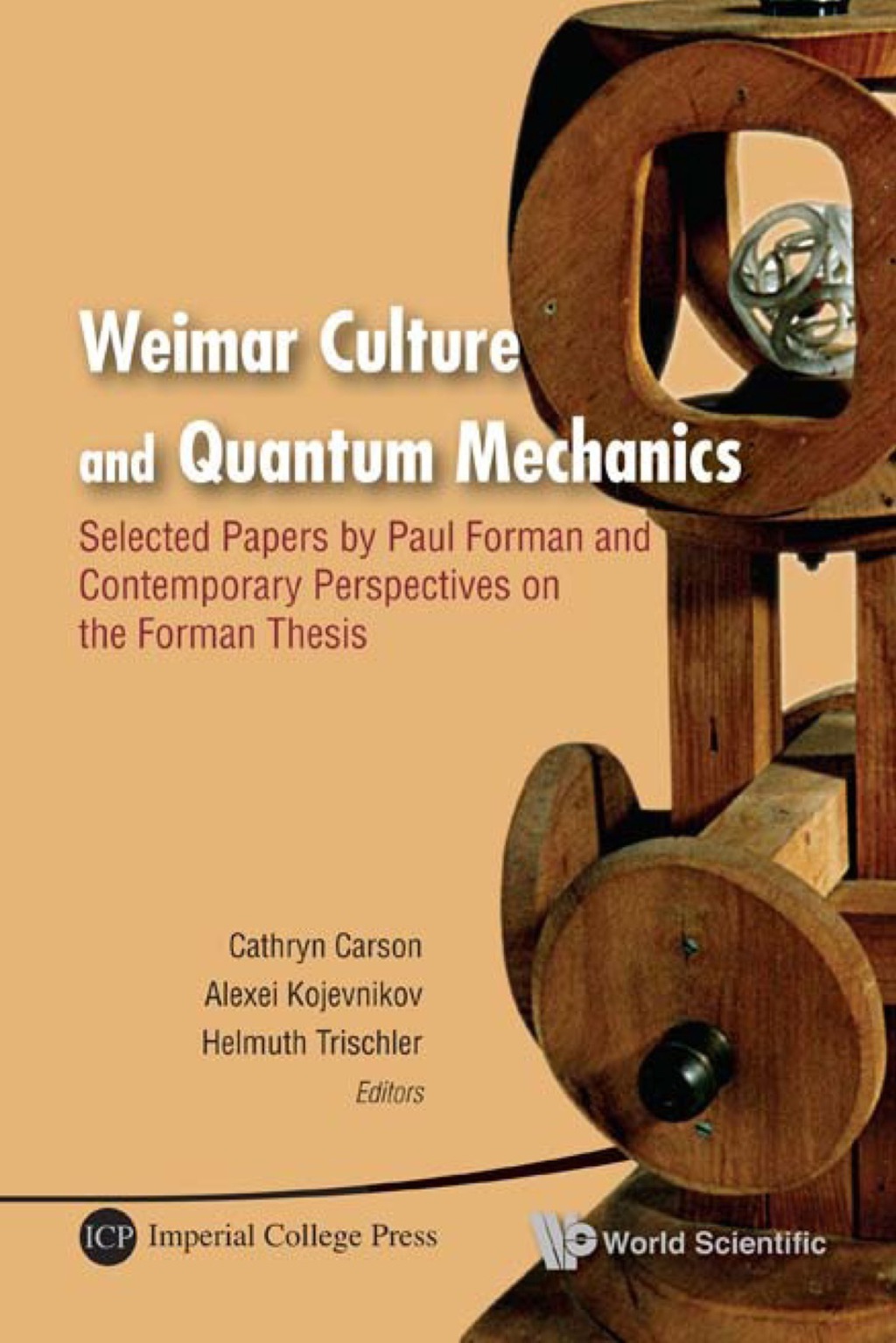 Weimar Culture And Quantum Mechanics: Selected Papers By Paul Forman And Contemporary Perspectives On The Forman Thesis 