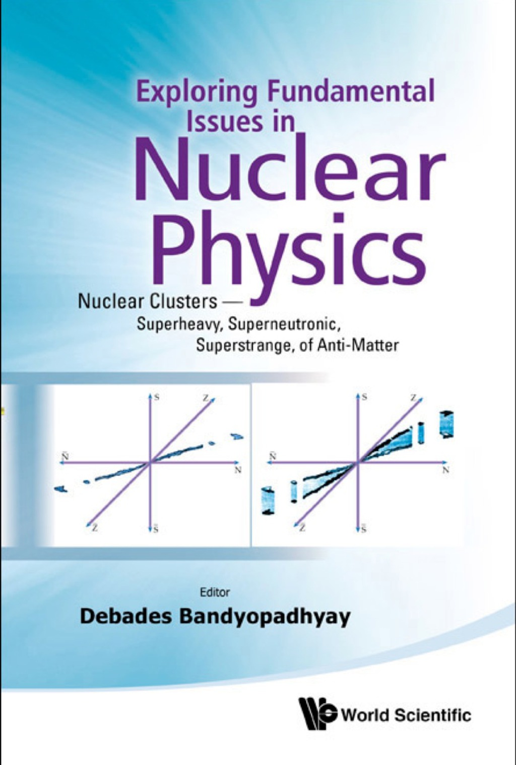 EXPLOR FUNDAMENTAL ISSUES IN NUCLEAR PHY Nuclear Clusters ÃƒÂ¢Ã‚â‚¬Ã‚â€ Superheavy, Superneutronic, Superstrange, of Anti-Matter 