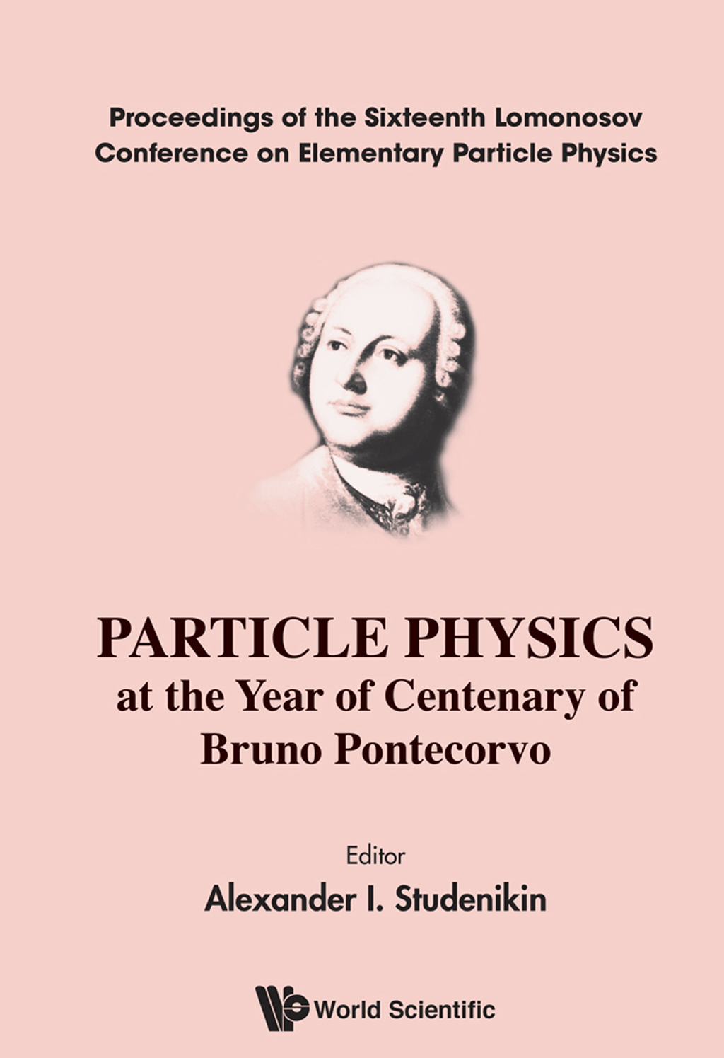 Particle Physics at the Year of Centenary of Bruno Pontecorvo: Proceedings of the Sixteenth Lomonosov Conference on Elementary Particle Physics 