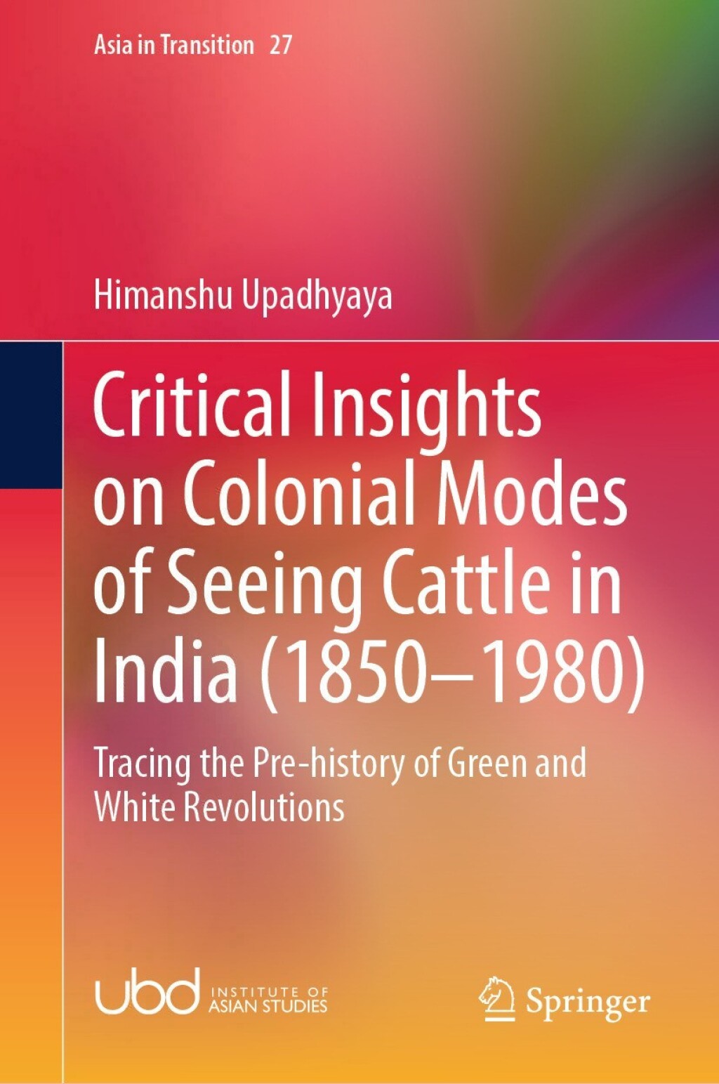 Critical Insights on Colonial Modes of Seeing Cattle in India (1850Ã¢â‚¬â€œ1980) Tracing the Pre-history of Green and White Revolutions 