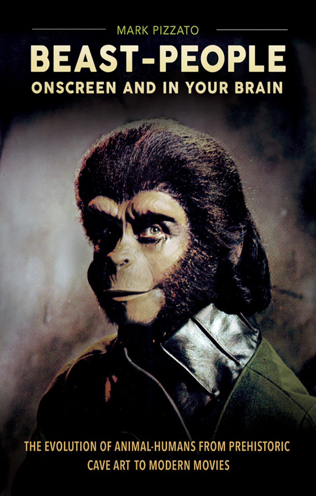 Beast-People Onscreen and in Your Brain The Evolution of Animal-Humans from Prehistoric Cave Art to Modern Movies 1st Edition
