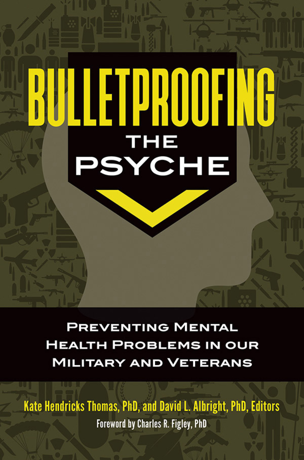 Bulletproofing the Psyche Preventing Mental Health Problems in Our Military and Veterans 1st Edition