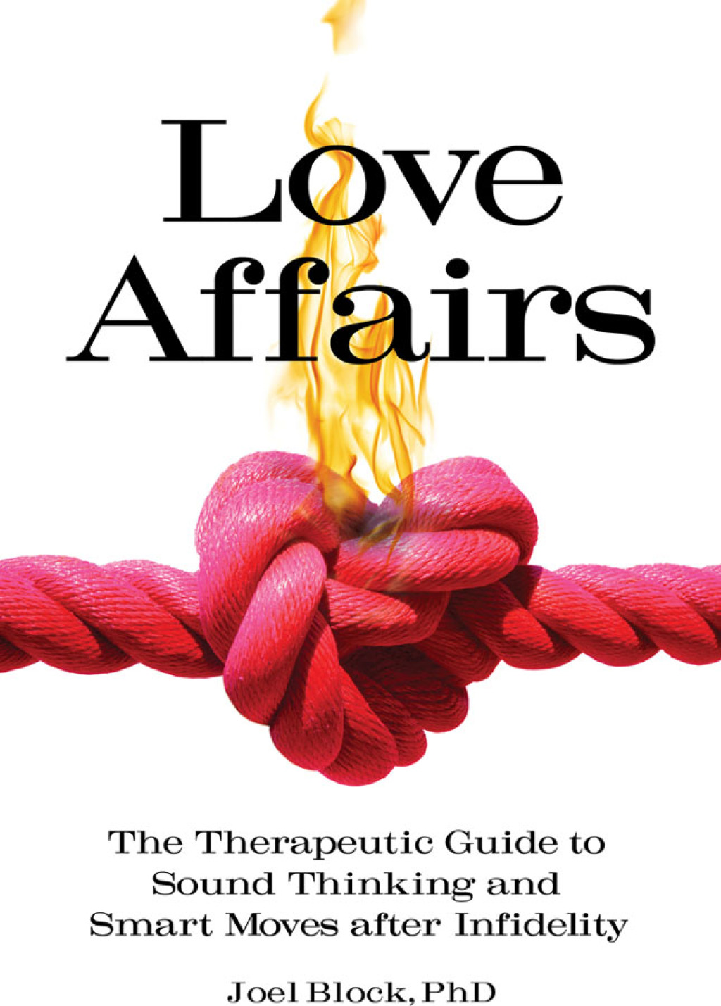Love Affairs The Therapeutic Guide to Sound Thinking and Smart Moves after Infidelity 1st Edition