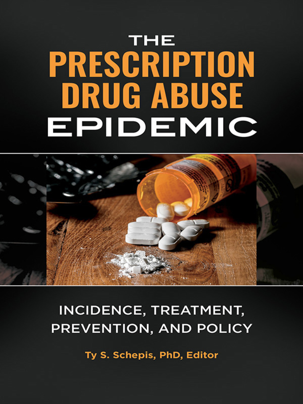 The Prescription Drug Abuse Epidemic Incidence, Treatment, Prevention, and Policy 1st Edition