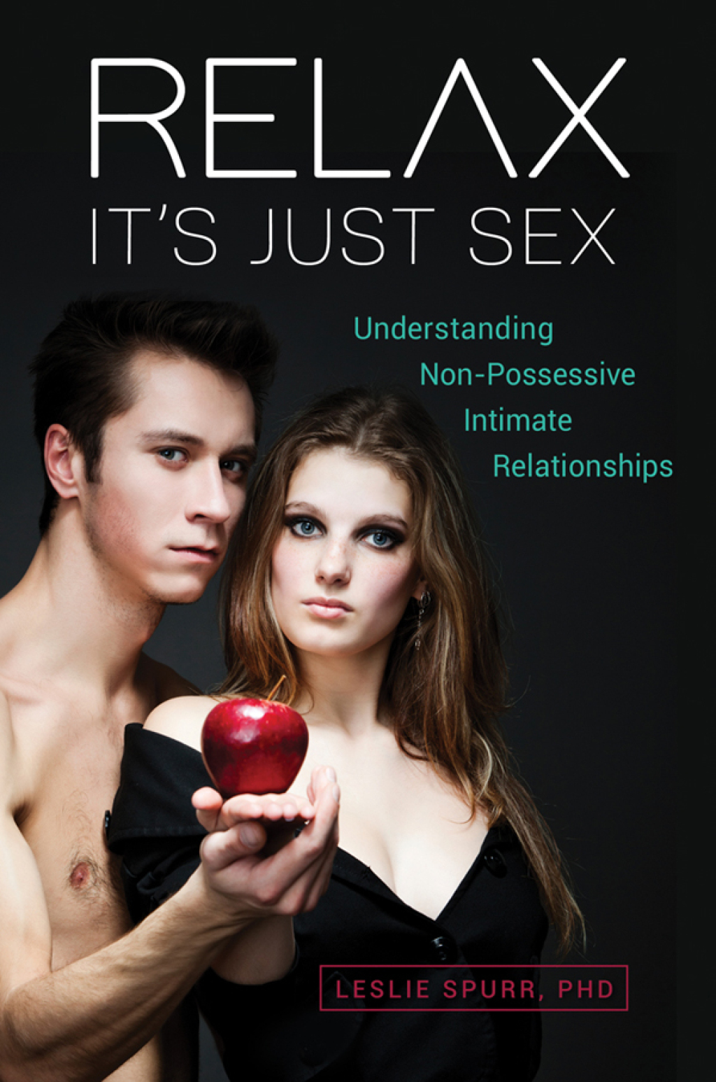 Relax, It's Just Sex Understanding Non-Possessive Intimate Relationships 1st Edition