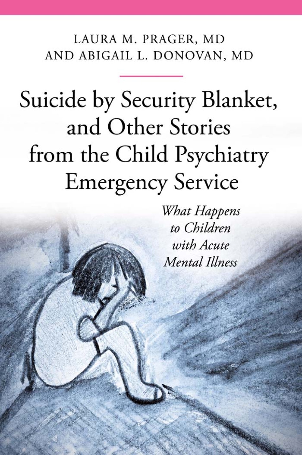 Suicide by Security Blanket, and Other Stories from the Child Psychiatry Emergency Service What Happens to Children with Acute Mental Illness 1st Edition