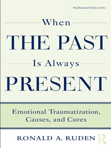 When the Past Is Always Present: Emotional Traumatization, Causes, and Cures (Psychosocial Stress Series Book 37) (PDF/EPUB Version)