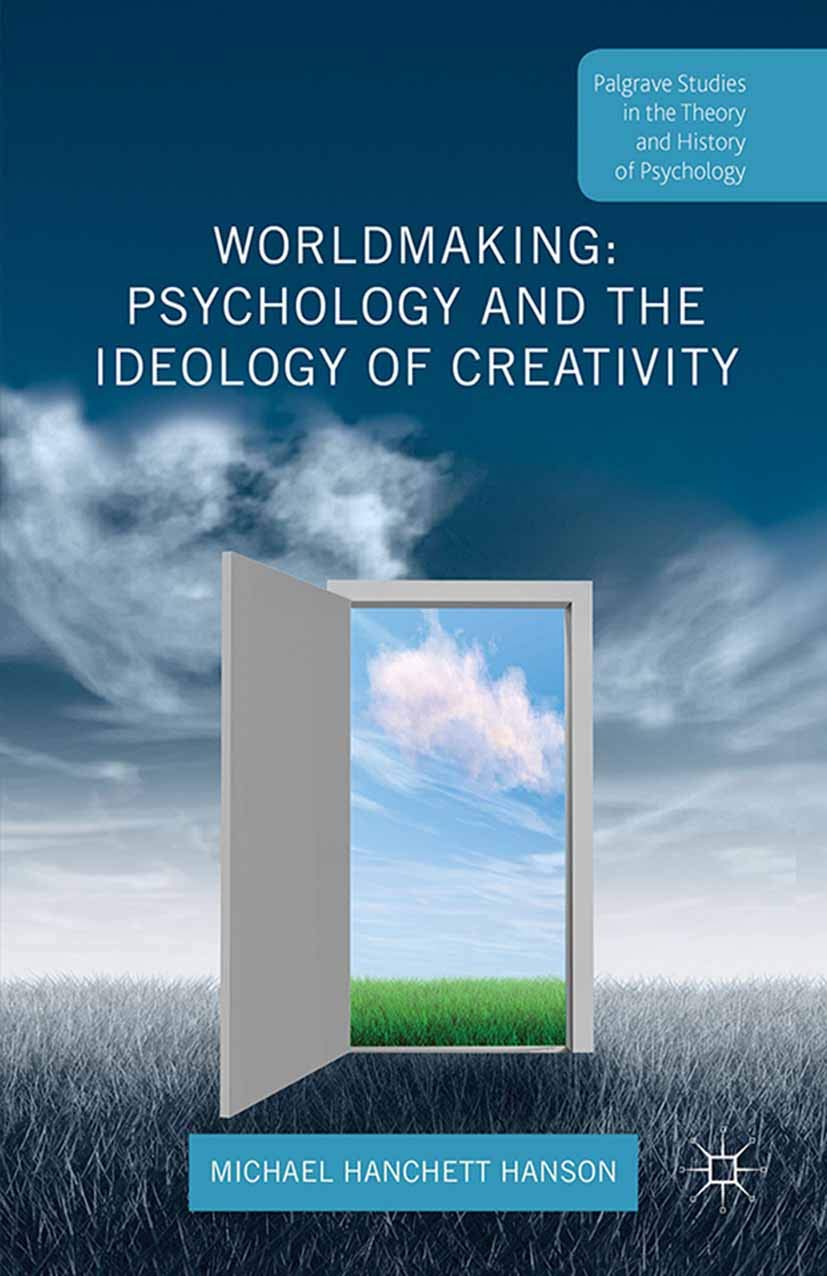 Worldmaking: Psychology and the Ideology of Creativity (Palgrave Studies in the Theory and History of Psychology) (PDF/EPUB Version)